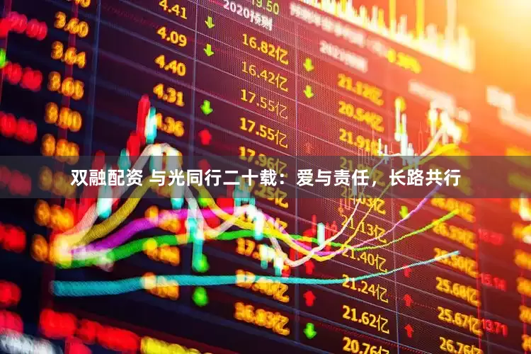 双融配资 与光同行二十载：爱与责任，长路共行